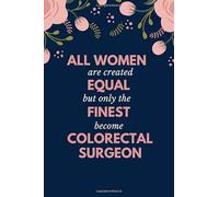 All Women Are Created Equal But Only The Finest Become Colorectal Surgeon: Funny Colorectal Surgeon Gift | Lined Notebook Journal