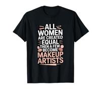All Women are Created Equal Makeup Artists T-Shirt