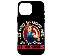 All Women Are Created Equal Then A Few Become Firefighters Case for iPhone 16 Pro Max