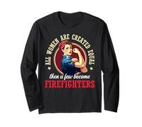 All Women are Created Equal Then A Few Become Firefighters Long Sleeve T-Shirt