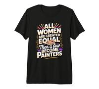 All Women are Created Equal Then a Few Become Painters Premium T-Shirt