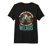 All Women are Created Equal Then A Few Become Welders Premium T-Shirt