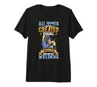All Women are Created Equal, Then a Few Become Welders Premium T-Shirt