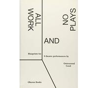 All Work and No Plays: Blueprints for Nine Performances by Ontroerend Goed (31-Aug-2014) Paperback