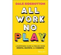 All Work No Play: A Surprising Guide to Feeling More Mindful, Grateful and Cheerful