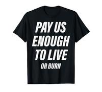 All You had to do is Pay us Enough or Burn T-Shirt