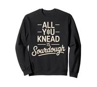 All You Knead Is Sourdough Bread Baking Sweatshirt