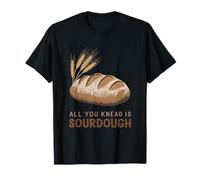 All You Knead Is Sourdough, Sourdough Starter Baker T-Shirt