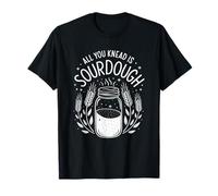 All You Knead Is Sourdough, Sourdough Starter Breadmaking T-Shirt