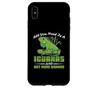 All you need is a Iguanas and not more humans Case for iPhone XS Max