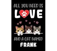 All You Need is Love and a Cat Named Frank: Perfect Notebook For men, women, boys, and who Love Cats, Loves Cats College Ruled Journals, Birthday/Christmas Notebook, Logbook, Journal, Bomposition Book
