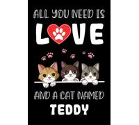 All You Need is Love and a Cat Named Teddy: Perfect Notebook For men, women, boys, and who Love Cats, Loves Cats College Ruled Journals, Birthday/Christmas Notebook, Logbook, Journal, Bomposition Book