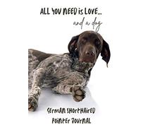 All You Need is Love…and a Dog: German Shorthaired Pointer - Lined Journal / Notebook Gift Book
