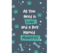 All You Need is Love and a Dog Named Maverick notebook journal: Journal and Notebook for adults and kids who love dogs - Composition Size (6"x9") With ... for Journal, Doodling, Sketching and Notes