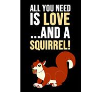 All You Need Is Love... And A Squirrel!: Lovely Journal / Notebook / Notepad, Squirrel Lover Gifts (Lined, 6" x 9")