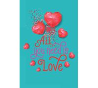 All You Need Is Love Notebook: Valentine's Day Notebook Gift For Her - Valentine Gifts For Mom, Wife, Daughter, Kids, Girls, and More perfect Gifts, 6" x 9", 100 pages