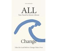 All You Need to Know About Change: Take the Lead Before Change Takes Over