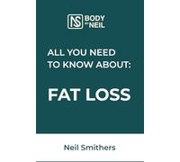 All You Need to Know About Fat Loss (Body by Neil)