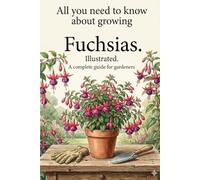 All you need to know about growing Fuchsias.Illustrated