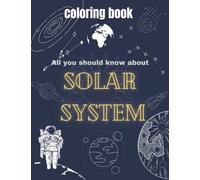 All you should know about solar system coloring book: Planets, moons, astronauts, stars, meteors, and more about the solar system, lots of coloring ... for the child, 24 pages of enjoyment.