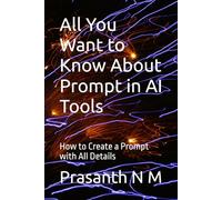 All You Want to Know About Prompt in AI Tools: How to Create a Prompt with All Details