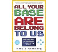All Your Base Are Belong to Us: How Fifty Years of Videogames Conquered Pop Culture