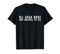 All Your Base Are Belong To Us T-Shirt