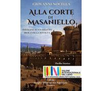 Alla Corte di Masaniello: Thriller Storico. Indagine su un delitto durante la rivolta (Intrighi e delitti nel '600 Napoletano)