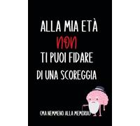 Alla mia Età non Ti puoi Fidare di una Scoreggia (Ma Nemmeno alla Memoria): 100 pagine numerate per non perdere il filo… o la memoria! Quadernone a Fogli Bianchi