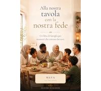 Alla nostra tavola con la nostra fede: 52 settimane vivere insieme, mangiare insieme, stare insieme e dire insieme una piccola preghiera - edizione musulmana