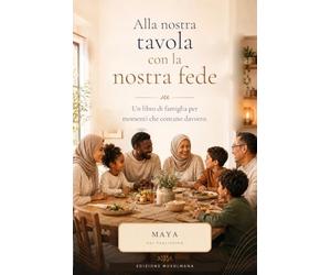 Alla nostra tavola con la nostra fede: 52 settimane vivere insieme, mangiare insieme, stare insieme e dire insieme una piccola preghiera - edizione musulmana