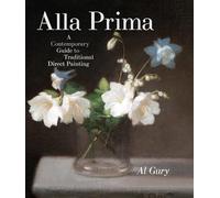Alla Prima: A Contemporary Guide to Traditional Direct Painting