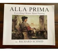 Alla Prima - Everything I Know About Painting
