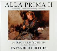 ALLA PRIMA II: Everything I Know About Painting - and More EXPANDED EDITION by Richard Schmid with Katie Swatland (2013-11-06)
