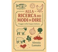 Alla Ricerca dei Modi di Dire. Viaggio nella lingua italiana: Espressioni, proverbi e curiosità della lingua italiana (Le Meraviglie della Lingua)
