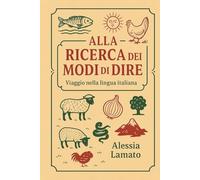 Alla Ricerca dei Modi di Dire. Viaggio nella lingua italiana: Espressioni, proverbi e curiosità della lingua italiana (Le Meraviglie della Lingua)