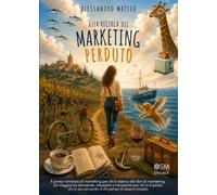 Alla ricerca del marketing perduto: Il primo romanzo di marketing per chi è stanco dei libri di marketing. Un viaggio tra domande, intuizioni e ... (Libri per imprenditori Engage/Book Boost)