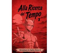 ALLA RICERCA DEL TEMPO (Volume 3): Avventura in Egitto (Parte 2)