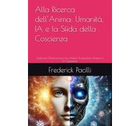 Alla Ricerca dell’Anima: Umanità, IA e la Sfida della Coscienza: Esplorare l’Intersezione tra Anime, Evoluzione Umana e IA Senziente