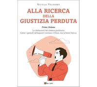 ALLA RICERCA DELLA GIUSTIZIA PERDUTA Primo Volume: le disfunzioni del sistema giudiziario