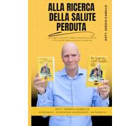 Alla Ricerca della Salute Perduta: Le origini invisibili della malattia cronica e la cecità della scienza moderna (La Trilogia della Salute Riconquistata)