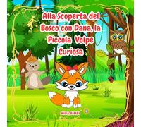 Alla Scoperta del Bosco con Dana, la Piccola Volpe Curiosa: Una Fiaba di Amicizia, Natura e Coraggio per Piccoli Esploratori