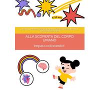 Alla scoperta del corpo umano: impara colorando!: Libro da colorare con giochi, quiz e attività educative per bambini