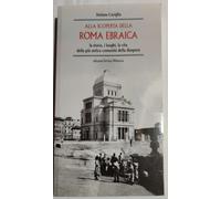 Alla scoperta della Roma ebraica. La storia, i luoghi, la vita della più antica comunità della diaspora