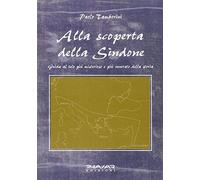 Alla scoperta della Sindone. Guida al telo più misterioso e più venerato della storia