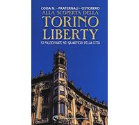 Alla scoperta della Torino liberty. 10 passeggiate nei quartieri della città