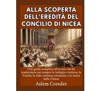 Alla scoperta dell'eredità del Concilio di Nicea: Una guida completa all'evento che ha trasformato per sempre la teologia cristiana, la Trinità, la fede cristiana ortodossa e la storia della Chiesa