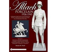 Allach Porcelain 1936-1945: Volume 1: Political Figures, Moriskens, Plaques, Presentation Plates, Candleholders, Specialty Pieces, Germanic Ceramics, Ceramics