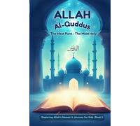 Allah Al-Quddus: The Most Pure - The Most Holy: Nurturing Pure Hearts Through the Beauty of Allah's Name (Exploring Allah's Names: A Journey for Kids)