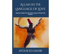 Allah in the Language of Love: Mystical Insights into the Poetic Legacy of Muslim Sufi Masters